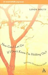 How Can I Let Go If I Dont Know Im Holding On? : Setting Our Souls Free (Paperback)