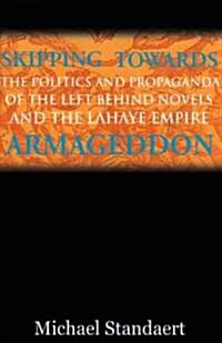 Skipping Towards Armageddon: The Politics and Propaganda of the Left Behind Novels and the LaHaye Empire (Paperback)