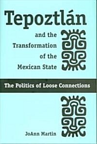 Tepoztl? and the Transformation of the Mexican State: The Politics of Loose Connections (Hardcover)