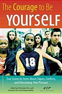 The Courage to Be Yourself: True Stories by Teens about Cliques, Conflicts, and Overcoming Peer Pressure (Paperback)