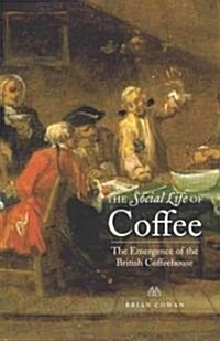 The Social Life of Coffee: The Emergence of the British Coffeehouse (Hardcover)