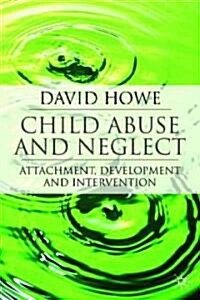 Child Abuse and Neglect : Attachment, Development and Intervention (Paperback)