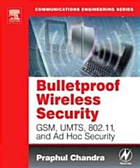 Bulletproof Wireless Security : GSM, UMTS, 802.11, and Ad Hoc Security (Paperback, ed)