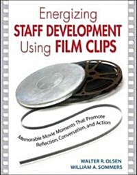 Energizing Staff Development Using Film Clips: Memorable Movie Moments That Promote Reflection, Conversation, and Action (Paperback)