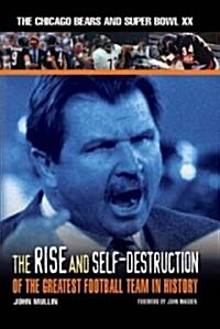 The Rise & Self-Destruction of the Greatest Football Team in History: The Chicago Bears and Super Bowl XX (Hardcover)