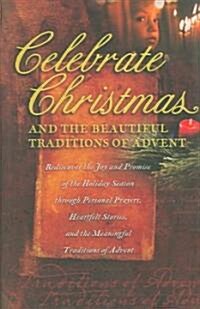CELEBRATE CHRISTMAS AND THE BEAUTIFUL TRADITIONS OF ADVENT (Hardcover)