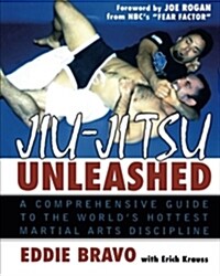 Jiu-Jitsu Unleashed: A Comprehensive Guide to the Worlds Hottest Martial Arts Discipline (Paperback)