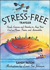 The Stress-free Traveler : Simple Exercises and Stretches to Keep Your Cool on Trains, Planes and Automobiles (Paperback)