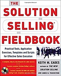 The Solution Selling Fieldbook: Practical Tools, Application Exercises, Templates and Scripts for Effective Sales Execution [With CDROM] (Paperback)