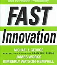 Fast Innovation: Achieving Superior Differentiation, Speed to Market, and Increased Profitability: Achieving Superior Differentiation, Speed to Market (Hardcover)