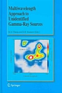 Multiwavelength Approach to Unidentified Gamma-Ray Sources: A Second Workshop on the Nature of the High-Energy Unidentified Sources (Hardcover)