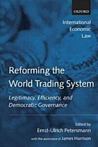 Reforming the World Trading System : Legitimacy, Efficiency, and Democratic Governance (Paperback)