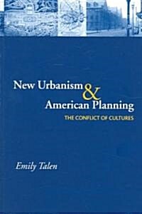 New Urbanism and American Planning : The Conflict of Cultures (Paperback)