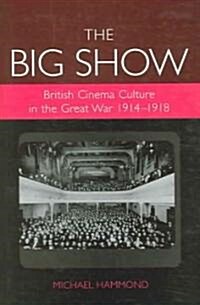 The Big Show : British Cinema Culture in the Great War (1914-1918) (Hardcover)