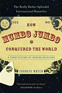 How Mumbo-Jumbo Conquered the World: A Short History of Modern Delusions (Paperback)