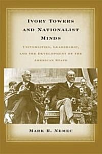 Ivory Towers and Nationalist Minds: Universities, Leadership, and the Development of the American State (Paperback)