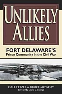 Unlikely Allies: Fort Delawares Prison Community in the Civil War (Paperback)