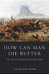 How Can Man Die Better : The Secrets of Isandlwana Revealed (Hardcover)