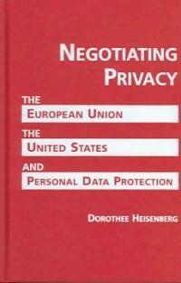 Negotiating privacy : the European Union, the United States, and personal data protection