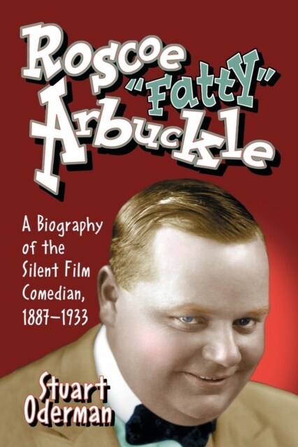 Roscoe Fatty Arbuckle: A Biography of the Silent Film Comedian, 1887-1933 (Paperback)