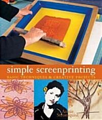 Simple Screenprinting: Basic Techniques & Creative Projects (Paperback)