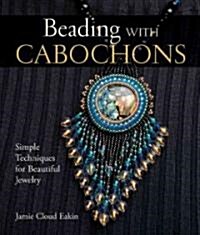 Beading with Cabochons: Simple Techniques for Beautiful Jewelry (Hardcover)