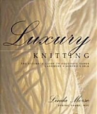Luxury Knitting: The Ultimate Guide to Exquisite Yarns: Cashmere*merino*silk (Hardcover)