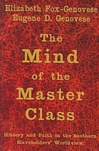 The Mind of the Master Class : History and Faith in the Southern Slaveholders Worldview (Hardcover)