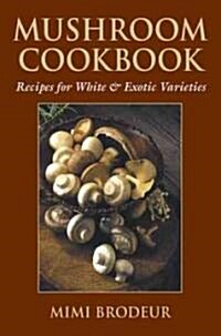 Mushroom Cookbook: Recipes for White & Exotic Varieties (Paperback)