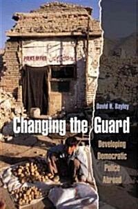 Changing the Guard: Developing Democratic Police Abroad (Hardcover)