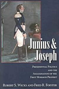 Junius and Joseph: Presidential Politics and the Assassination of the First Mormon Prophet (Paperback)