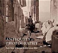 Antiquity and Photography: Early Views of Ancient Mediterranean Sites (Hardcover)