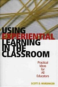 Using Experiential Learning in the Classroom: Practical Ideas for All Educators (Paperback)