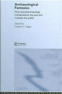 Archaeological Fantasies : How Pseudoarchaeology Misrepresents the Past and Misleads the Public (Hardcover)