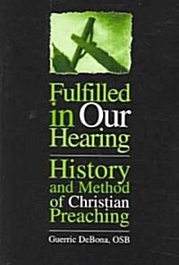 Fulfilled in Our Hearing: History and Method of Christian Preaching (Paperback)