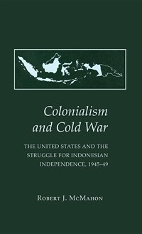 Colonialism and cold war : The United States and the struggle for Indonesian independence, 1945-49