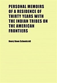 Personal Memoirs of a Residence of Thirty Years With the Indian Tribes on the American Frontiers (Paperback)
