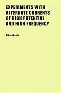 Experiments With Alternate Currents of High Potential and High Frequency (Paperback)