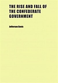 The Rise and Fall of the Confederate Government (Paperback)