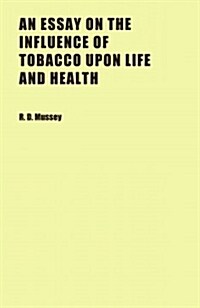 An Essay on the Influence of Tobacco upon Life and Health (Paperback)