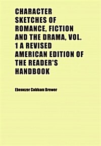 Character Sketches of Romance, Fiction and the Drama (Paperback)