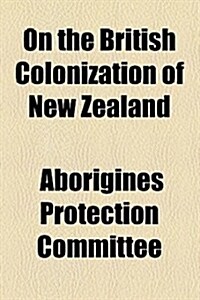 On the British Colonization of New Zealand (Paperback)