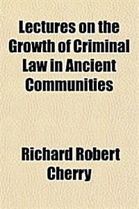 Lectures on the Growth of Criminal Law in Ancient Communities (Paperback)