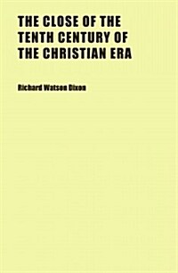 The Close of the Tenth Century of the Christian Era (Paperback)