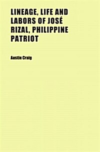 Lineage, Life and Labors of Jose Rizal, Philippine Patriot (Paperback)