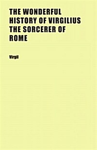 The Wonderful History of Virgilius, the Sorcerer of Rome (Paperback)