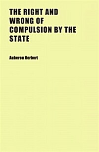 The Right and Wrong of Compulsion by the State (Paperback)