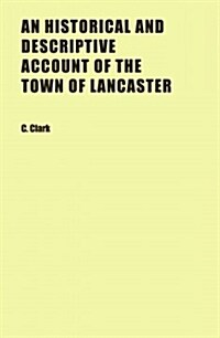 An Historical and Descriptive Account of the Town of Lancaster (Paperback)