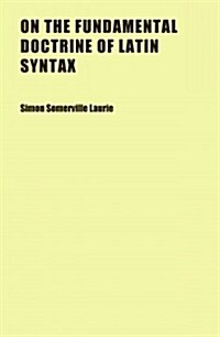 On the Fundamental Doctrine of Latin Syntax (Paperback)