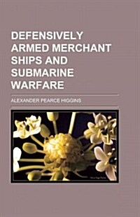 Defensively-armed Merchant Ships and Submarine Warfare (Paperback)